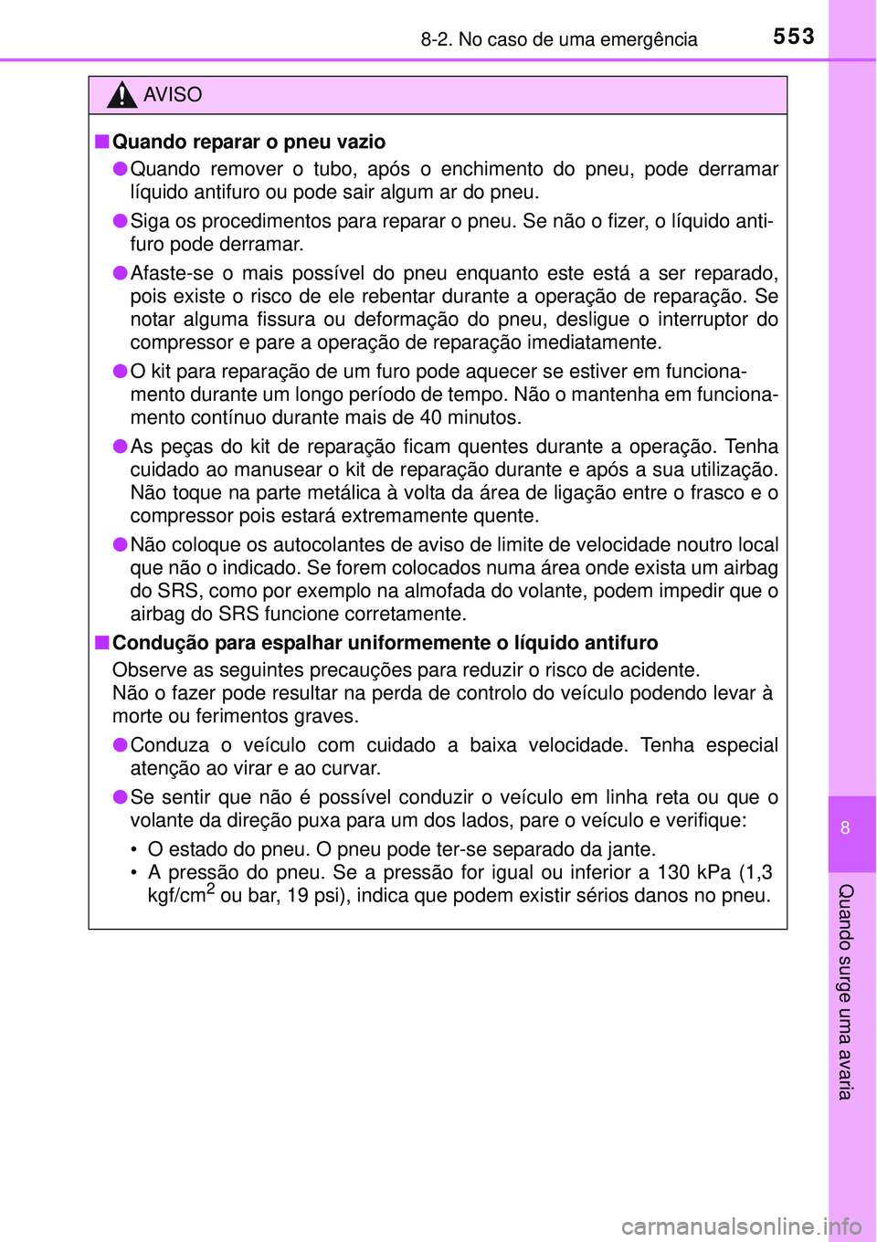 TOYOTA COROLLA 2017 Manual de utilização (in Portuguese) 5538-2. No caso de uma emergência
8
Quando surge uma avaria
AV I S O
nQuando reparar o pneu vazio
lQuando remover o tubo, após o enchimento do pneu, pode derramar
líquido antifuro ou pode sair algu TOYOTA COROLLA 2017 Manual de utilização (in Portuguese) 5538-2. No caso de uma emergência
8
Quando surge uma avaria
AV I S O
nQuando reparar o pneu vazio
lQuando remover o tubo, após o enchimento do pneu, pode derramar
líquido antifuro ou pode sair algu