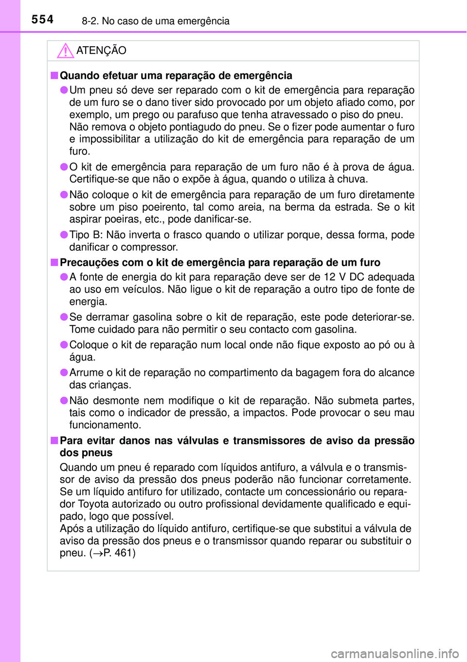 TOYOTA COROLLA 2017 Manual de utilização (in Portuguese) 5548-2. No caso de uma emergência
ATENÇÃO
nQuando efetuar uma reparação de emergência
lUm pneu só deve ser reparado com o kit de emergência para reparação
de um furo se o dano tiver sido pro TOYOTA COROLLA 2017 Manual de utilização (in Portuguese) 5548-2. No caso de uma emergência
ATENÇÃO
nQuando efetuar uma reparação de emergência
lUm pneu só deve ser reparado com o kit de emergência para reparação
de um furo se o dano tiver sido pro