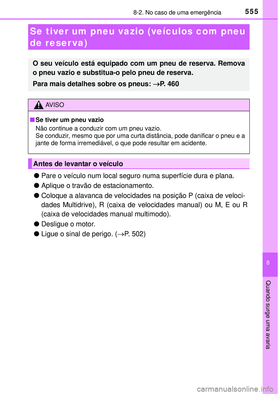 TOYOTA COROLLA 2017 Manual de utilização (in Portuguese) 5558-2. No caso de uma emergência
8
Quando surge uma avaria
lPare o veículo num local seguro numa superfície dura e plana.
lAplique o travão de estacionamento.
lColoque a alavanca de velocidades TOYOTA COROLLA 2017 Manual de utilização (in Portuguese) 5558-2. No caso de uma emergência
8
Quando surge uma avaria
lPare o veículo num local seguro numa superfície dura e plana.
lAplique o travão de estacionamento.
lColoque a alavanca de velocidades