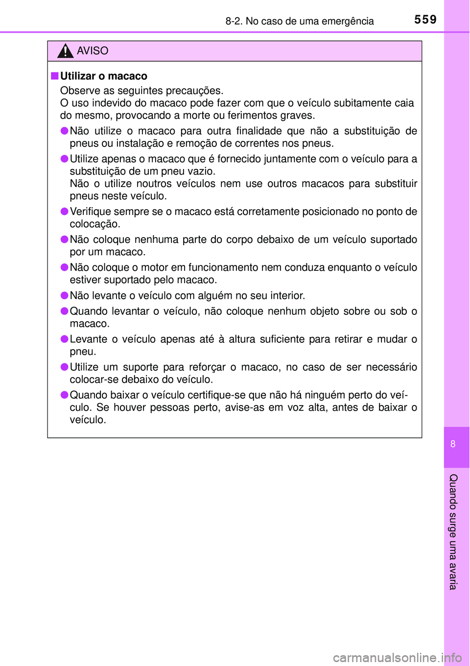 TOYOTA COROLLA 2017  Manual de utilização (in Portuguese) 5598-2. No caso de uma emergência
8
Quando surge uma avaria
AV I S O
nUtilizar o macaco
Observe as seguintes precauções.
O uso indevido do macaco pode fazer com que o veículo subitamente caia
do m