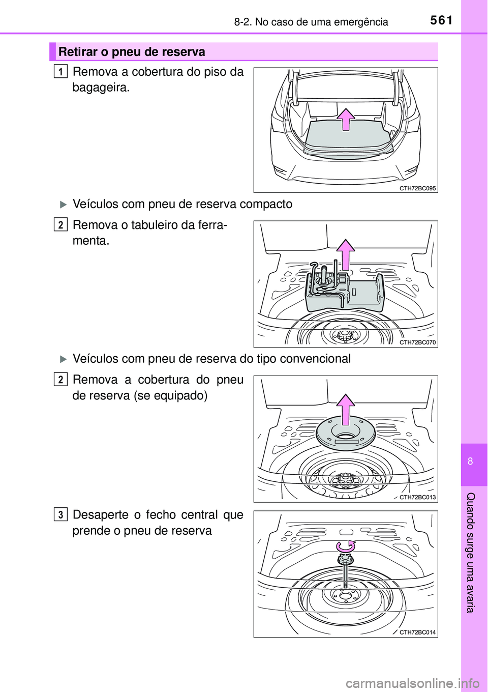 TOYOTA COROLLA 2017  Manual de utilização (in Portuguese) 5618-2. No caso de uma emergência
8
Quando surge uma avaria
Remova a cobertura do piso da
bagageira. 
Veículos com pneu de reserva compacto
Remova o tabuleiro da ferra-
menta.  
Veículos com 