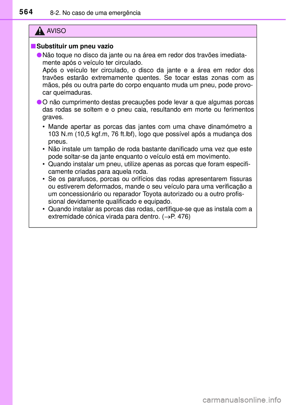 TOYOTA COROLLA 2017  Manual de utilização (in Portuguese) 5648-2. No caso de uma emergência
AV I S O
nSubstituir um pneu vazio
lNão toque no disco da jante ou na área em redor dos travões imediata-
mente após o veículo ter circulado.
Após o veículo t