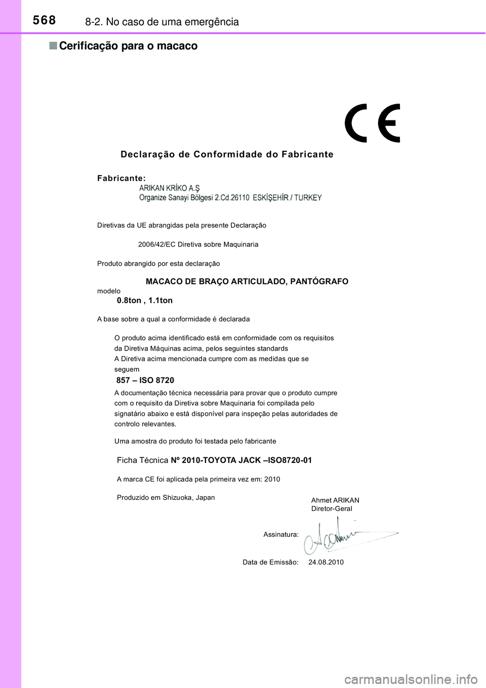 TOYOTA COROLLA 2017  Manual de utilização (in Portuguese) 5688-2. No caso de uma emergência
nCerificação para o macaco
Declaração de Conformidade do Fabricante
Fabricante:
Diretivas da UE abrangidas pela presente Declaração
Produto abrangido por esta 