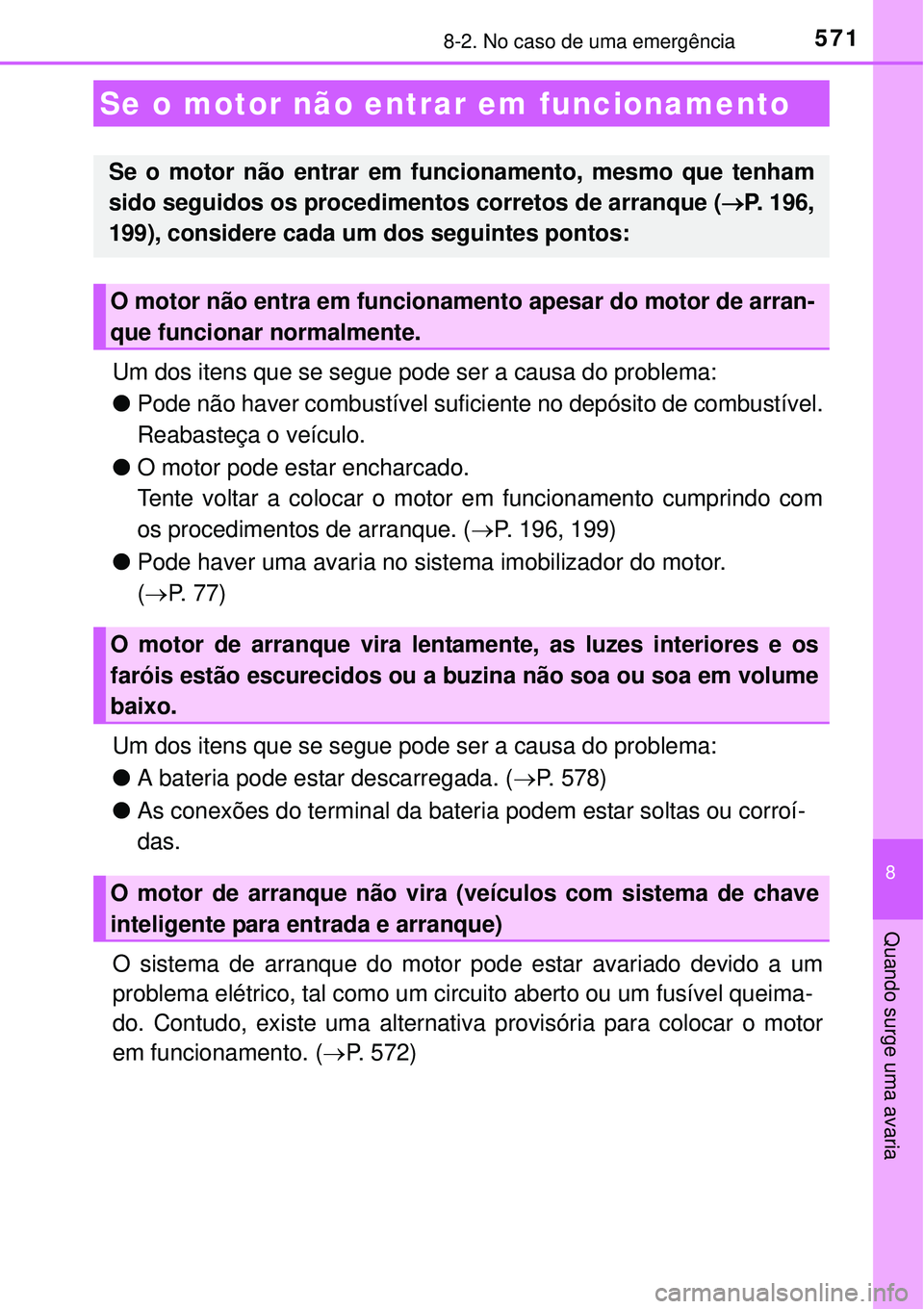 TOYOTA COROLLA 2017  Manual de utilização (in Portuguese) 5718-2. No caso de uma emergência
8
Quando surge uma avaria
Um dos itens que se segue pode ser a causa do problema:
lPode não haver combustível suficiente no depósito de combustível.
Reabasteça 