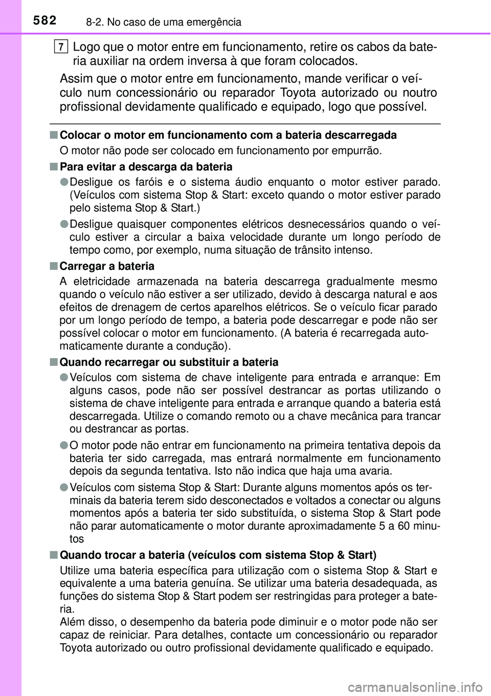 TOYOTA COROLLA 2017  Manual de utilização (in Portuguese) 5828-2. No caso de uma emergência
Logo que o motor entre em funcionamento, retire os cabos da bate-
ria auxiliar na ordem inversa à que foram colocados.
Assim que o motor entre em funcionamento, man