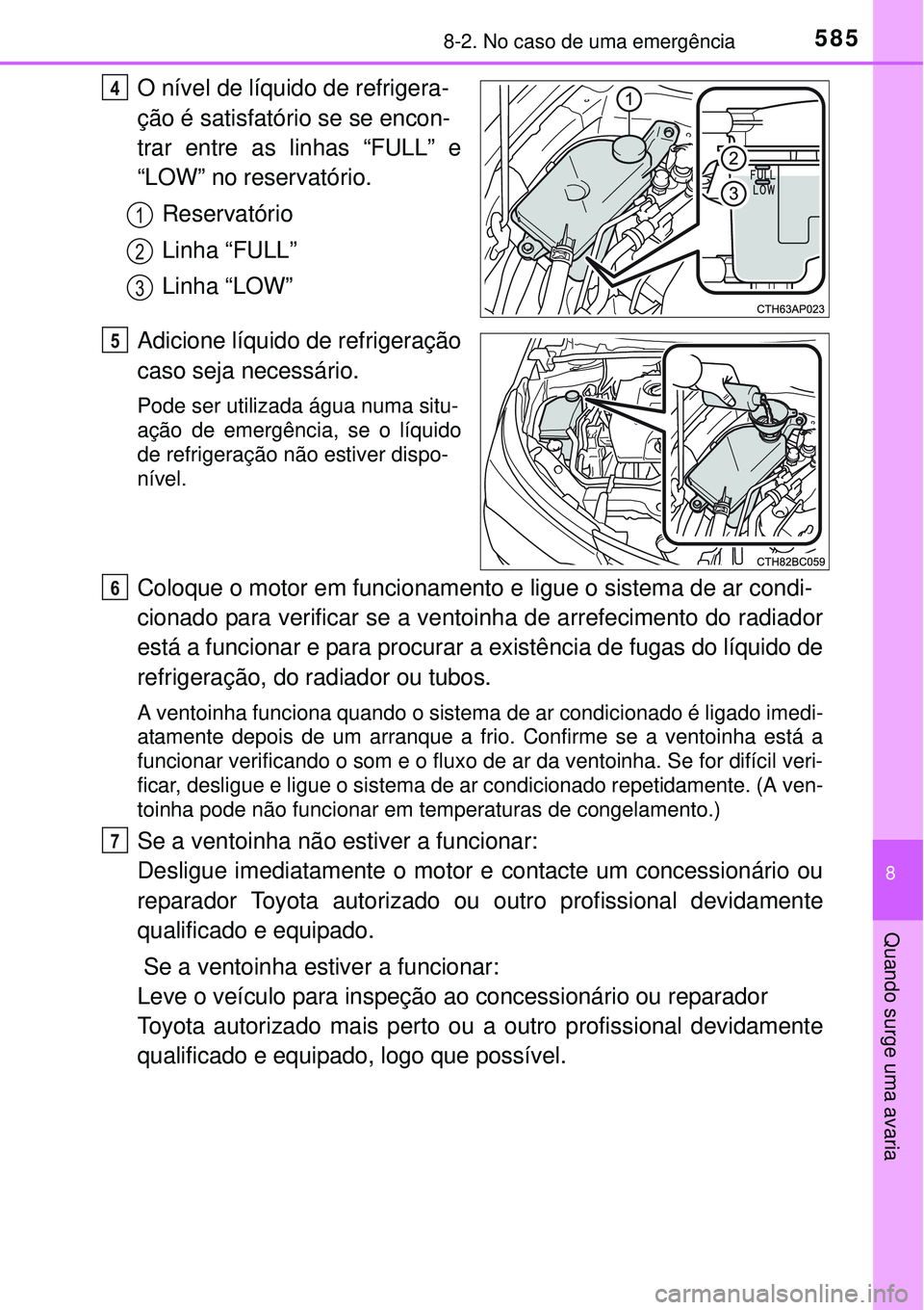 TOYOTA COROLLA 2017  Manual de utilização (in Portuguese) 5858-2. No caso de uma emergência
8
Quando surge uma avaria
O nível de líquido de refrigera-
ção é satisfatório se se encon-
trar entre as linhas “FULL” e
“LOW” no reservatório. 
Reser