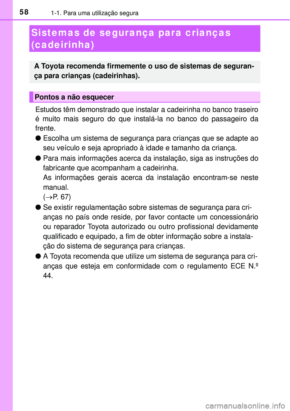 TOYOTA COROLLA 2016 Manual de utilização (in Portuguese) 581-1. Para uma utilização segura
Estudos têm demonstrado que instalar a cadeirinha no banco traseiro
é muito mais seguro do que instalá-la no banco do passageiro da
frente.
lEscolha um sistema d TOYOTA COROLLA 2016 Manual de utilização (in Portuguese) 581-1. Para uma utilização segura
Estudos têm demonstrado que instalar a cadeirinha no banco traseiro
é muito mais seguro do que instalá-la no banco do passageiro da
frente.
lEscolha um sistema d