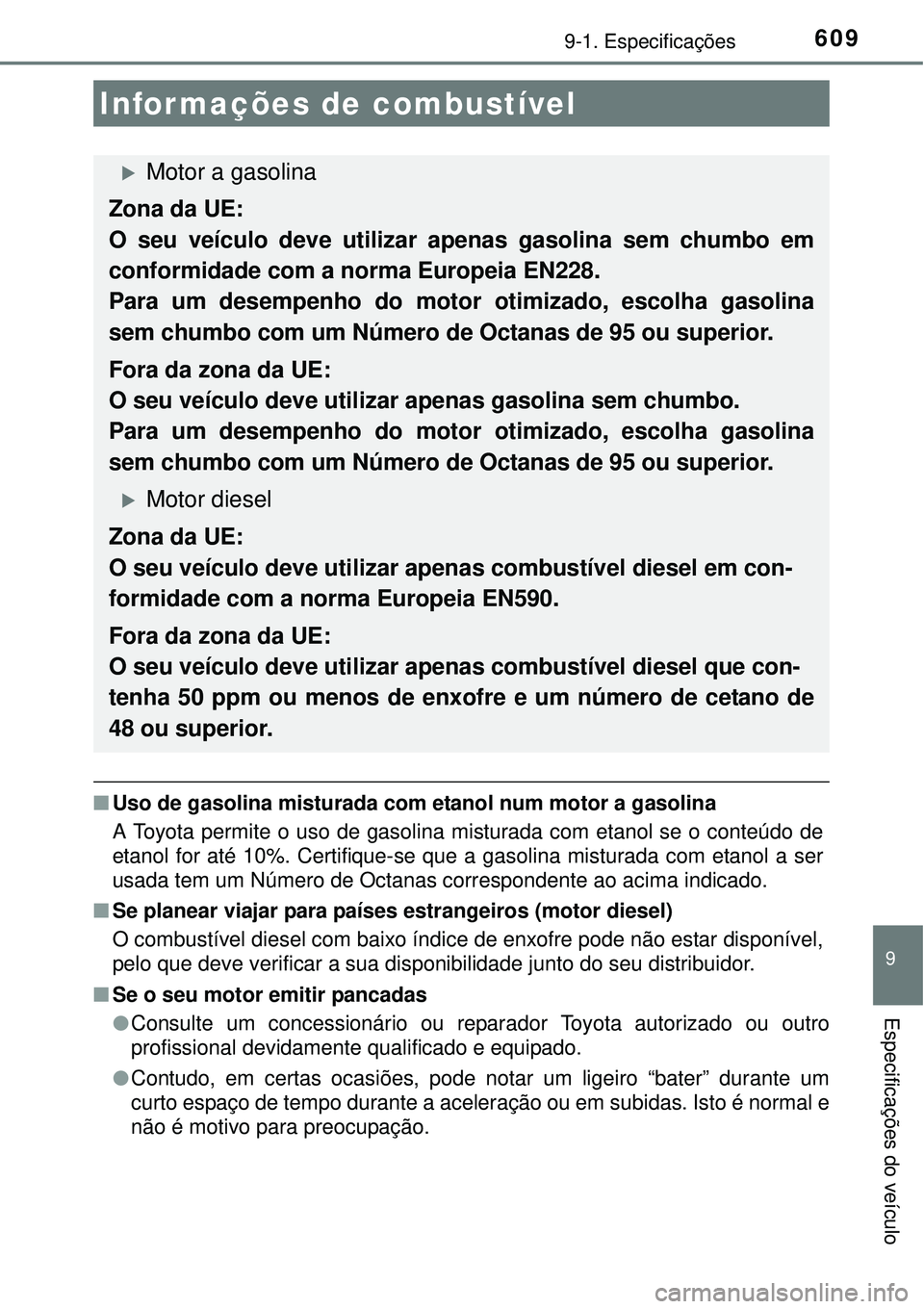 TOYOTA COROLLA 2016 Manual de utilização (in Portuguese) 6099-1. Especificações
9
Especificações do veículo
nUso de gasolina misturada com etanol num motor a gasolina
A Toyota permite o uso de gasolina misturada com etanol se o conteúdo de
etanol for TOYOTA COROLLA 2016 Manual de utilização (in Portuguese) 6099-1. Especificações
9
Especificações do veículo
nUso de gasolina misturada com etanol num motor a gasolina
A Toyota permite o uso de gasolina misturada com etanol se o conteúdo de
etanol for
