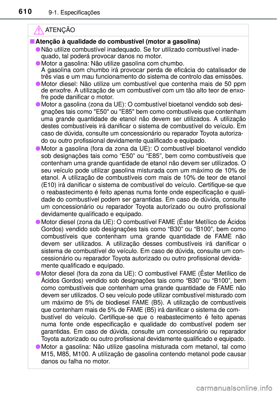 TOYOTA COROLLA 2016 Manual de utilização (in Portuguese) 6109-1. Especificações
ATENÇÃO
nAtenção à qualidade do combustível (motor a gasolina)
lNão utilize combustível inadequado. Se for utilizado combustível inade-
quado, tal poderá provocar da TOYOTA COROLLA 2016 Manual de utilização (in Portuguese) 6109-1. Especificações
ATENÇÃO
nAtenção à qualidade do combustível (motor a gasolina)
lNão utilize combustível inadequado. Se for utilizado combustível inade-
quado, tal poderá provocar da