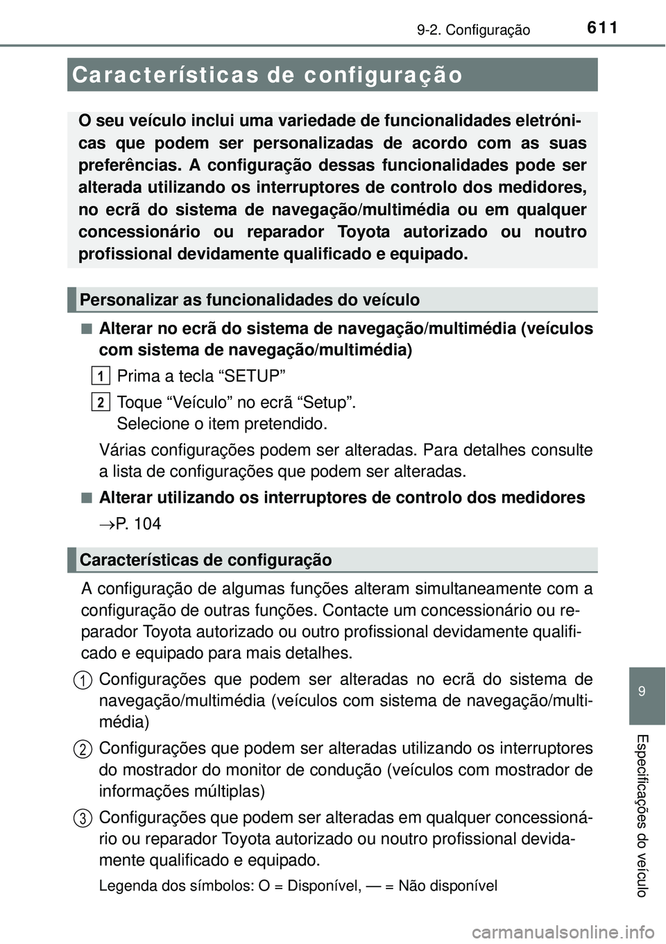 TOYOTA COROLLA 2016 Manual de utilização (in Portuguese) 611
9
Especificações do veículo
9-2. Configuração
nAlterar no ecrã do sistema de navegação/multimédia (veículos
com sistema de navegação/multimédia)
Prima a tecla “SETUP”
Toque “Ve TOYOTA COROLLA 2016 Manual de utilização (in Portuguese) 611
9
Especificações do veículo
9-2. Configuração
nAlterar no ecrã do sistema de navegação/multimédia (veículos
com sistema de navegação/multimédia)
Prima a tecla “SETUP”
Toque “Ve