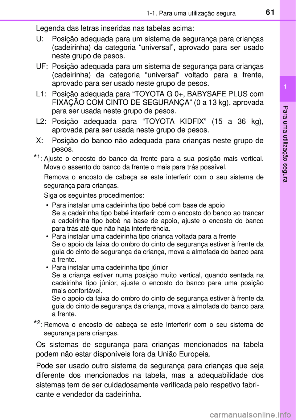 TOYOTA COROLLA 2017  Manual de utilização (in Portuguese) 611-1. Para uma utilização segura
1
Para uma utilização segura
Legenda das letras inseridas nas tabelas acima:
U: Posição adequada para um sistema de segurança para crianças
(cadeirinha) da ca
