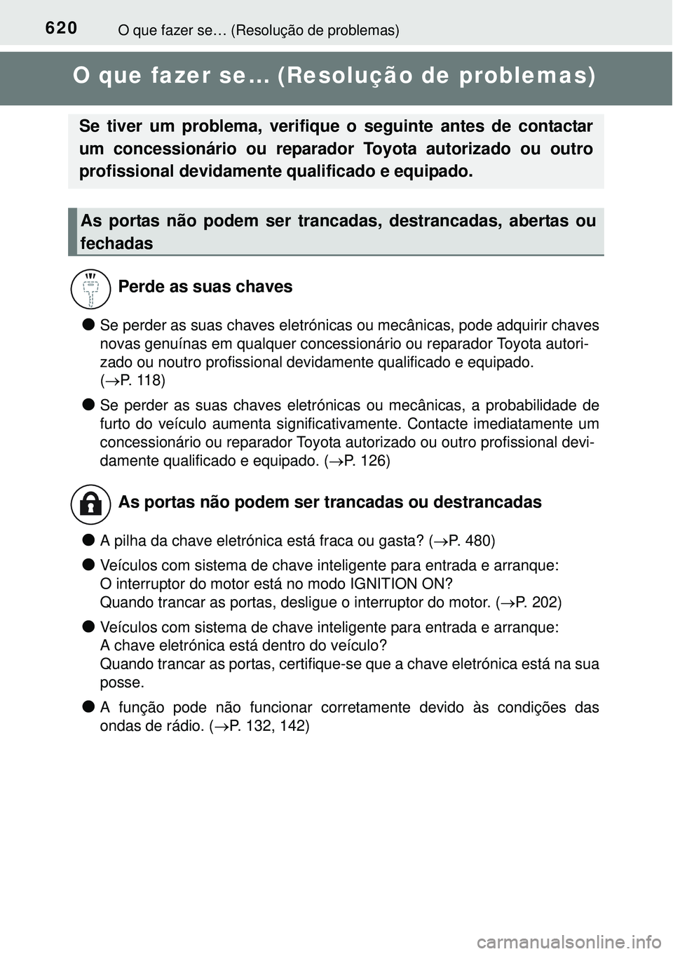 TOYOTA COROLLA 2016 Manual de utilização (in Portuguese) 620O que fazer se… (Resolução de problemas)
O que fazer se… (Resolução de problemas)
lSe perder as suas chaves eletrónicas ou mecânicas, pode adquirir chaves
novas genuínas em qualquer conc TOYOTA COROLLA 2016 Manual de utilização (in Portuguese) 620O que fazer se… (Resolução de problemas)
O que fazer se… (Resolução de problemas)
lSe perder as suas chaves eletrónicas ou mecânicas, pode adquirir chaves
novas genuínas em qualquer conc
