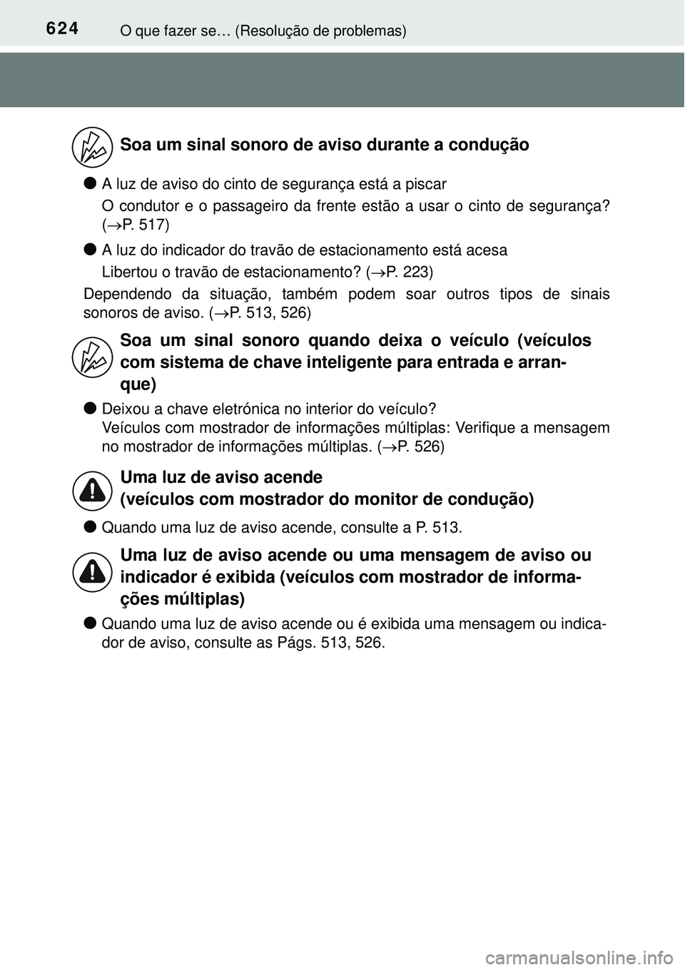 TOYOTA COROLLA 2016 Manual de utilização (in Portuguese) 624O que fazer se… (Resolução de problemas)
lA luz de aviso do cinto de segurança está a piscar
O condutor e o passageiro da frente estão a usar o cinto de segurança?
(P. 517)
lA luz do ind TOYOTA COROLLA 2016 Manual de utilização (in Portuguese) 624O que fazer se… (Resolução de problemas)
lA luz de aviso do cinto de segurança está a piscar
O condutor e o passageiro da frente estão a usar o cinto de segurança?
(P. 517)
lA luz do ind