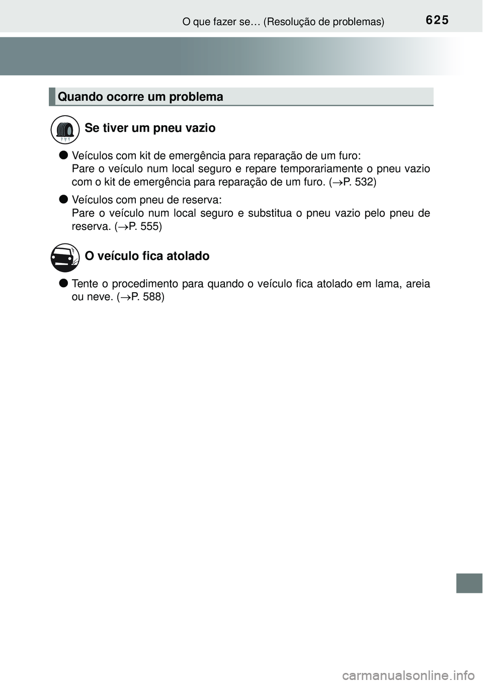 TOYOTA COROLLA 2016 Manual de utilização (in Portuguese) 625O que fazer se… (Resolução de problemas)
lVeículos com kit de emergência para reparação de um furo:
Pare o veículo num local seguro e repare temporariamente o pneu vazio
com o kit de emer TOYOTA COROLLA 2016 Manual de utilização (in Portuguese) 625O que fazer se… (Resolução de problemas)
lVeículos com kit de emergência para reparação de um furo:
Pare o veículo num local seguro e repare temporariamente o pneu vazio
com o kit de emer