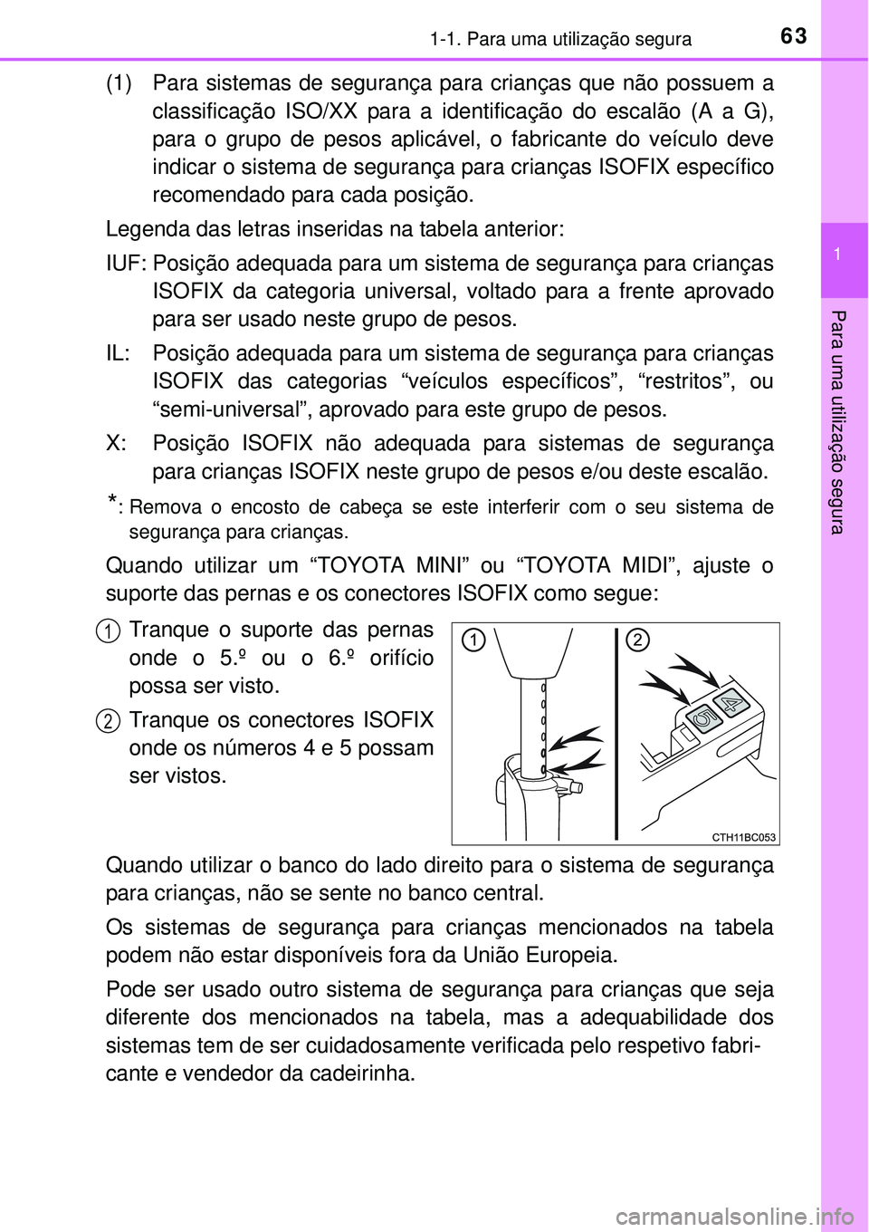 TOYOTA COROLLA 2017  Manual de utilização (in Portuguese) 631-1. Para uma utilização segura
1
Para uma utilização segura
(1) Para sistemas de segurança para crianças que não possuem a
classificação ISO/XX para a identificação do escalão (A a G),
