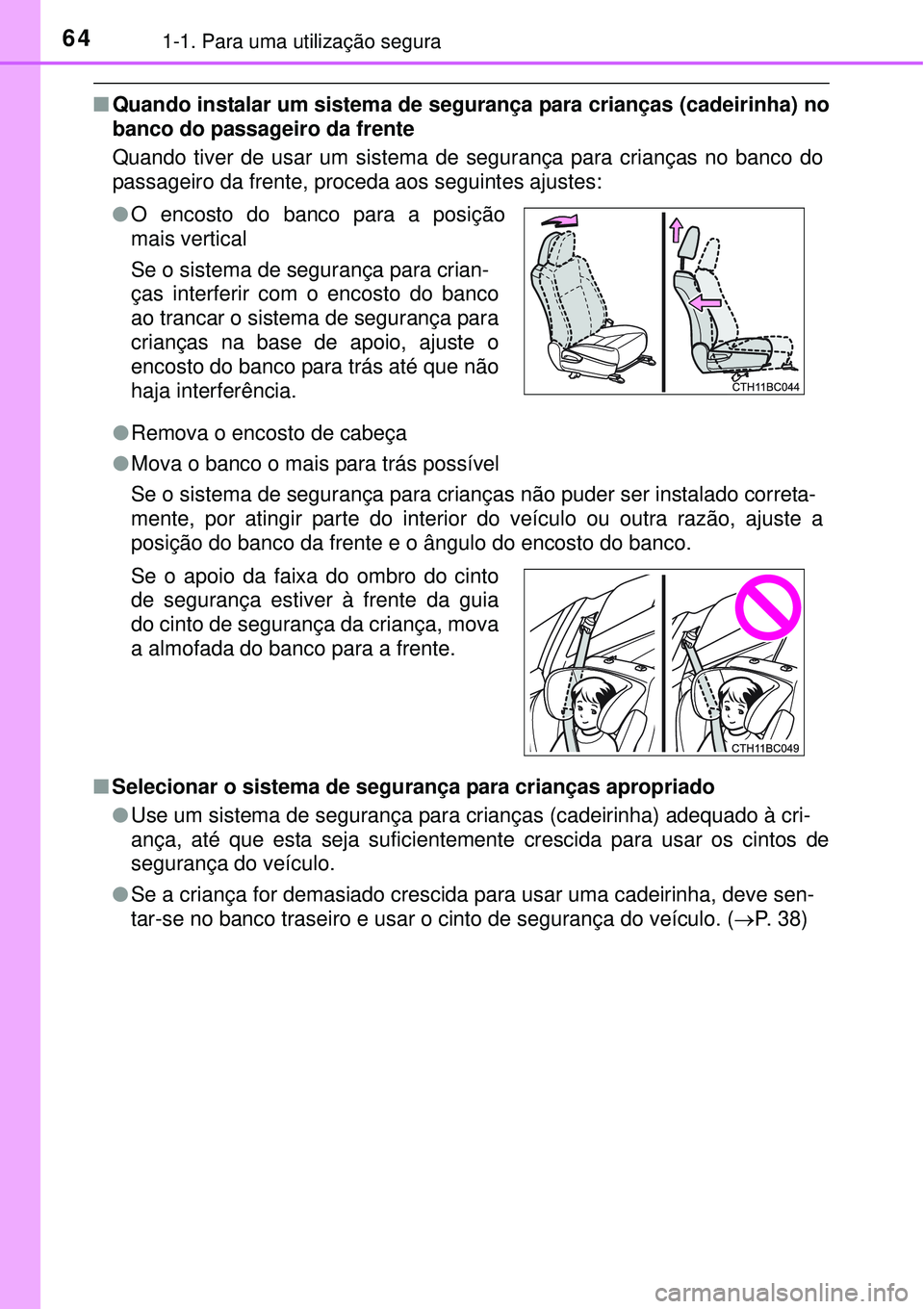 TOYOTA COROLLA 2017  Manual de utilização (in Portuguese) 641-1. Para uma utilização segura
nQuando instalar um sistema de segurança para crianças (cadeirinha) no
banco do passageiro da frente
Quando tiver de usar um sistema de segurança para crianças 