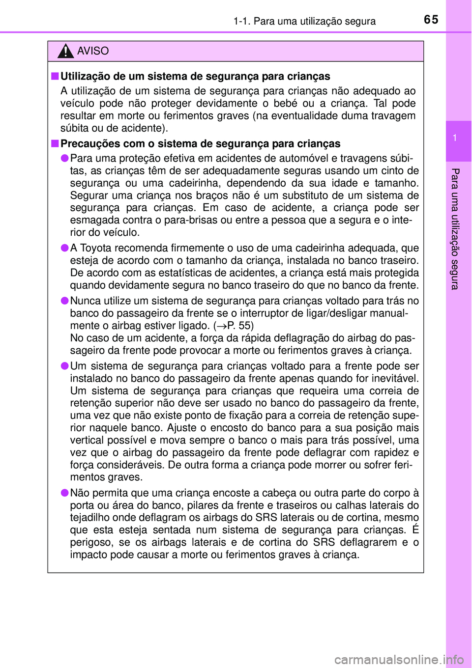 TOYOTA COROLLA 2017  Manual de utilização (in Portuguese) 651-1. Para uma utilização segura
1
Para uma utilização segura
AV I S O
nUtilização de um sistema de segurança para crianças 
A utilização de um sistema de segurança para crianças não ade