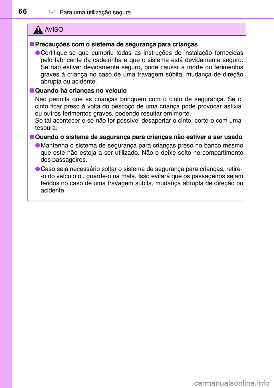 TOYOTA COROLLA 2017  Manual de utilização (in Portuguese) 661-1. Para uma utilização segura
AV I S O
nPrecauções com o sistema de segurança para crianças
lCertifique-se que cumpriu todas as instruções de instalação fornecidas
pelo fabricante da cad