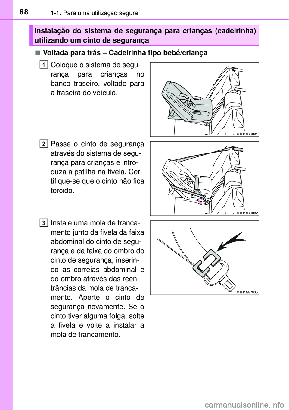 TOYOTA COROLLA 2017  Manual de utilização (in Portuguese) 681-1. Para uma utilização segura
nVoltada para trás – Cadeirinha tipo bebé/criança
Coloque o sistema de segu-
rança para crianças no
banco traseiro, voltado para
a traseira do veículo.
Pass