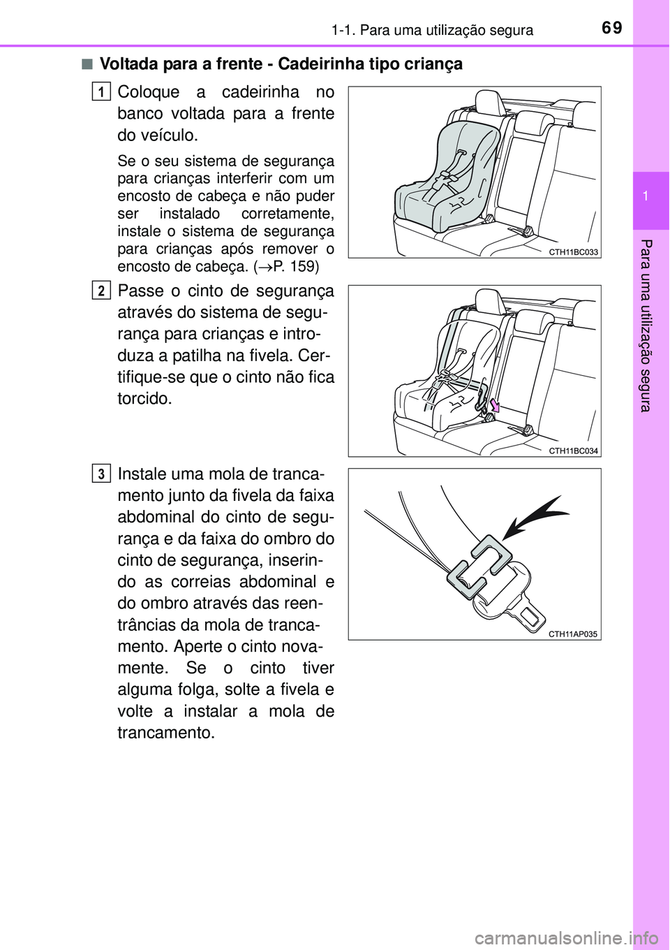 TOYOTA COROLLA 2017  Manual de utilização (in Portuguese) 691-1. Para uma utilização segura
1
Para uma utilização segura
nVoltada para a frente - Cadeirinha tipo criança
Coloque a cadeirinha no
banco voltada para a frente
do veículo.
Se o seu sistema d