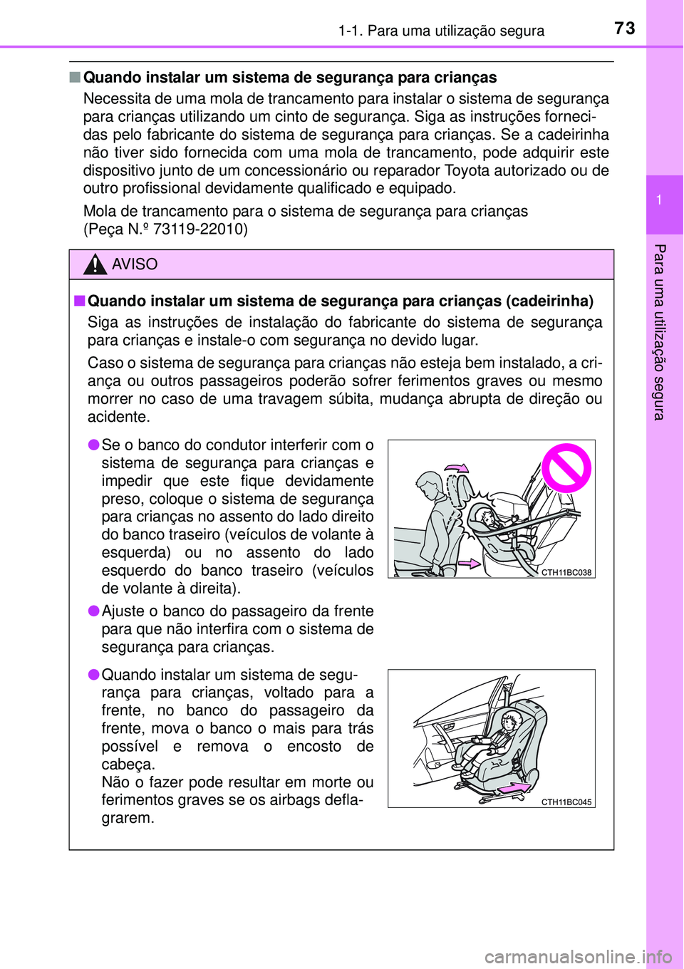 TOYOTA COROLLA 2017  Manual de utilização (in Portuguese) 731-1. Para uma utilização segura
1
Para uma utilização segura
nQuando instalar um sistema de segurança para crianças  
Necessita de uma mola de trancamento para instalar o sistema de segurança