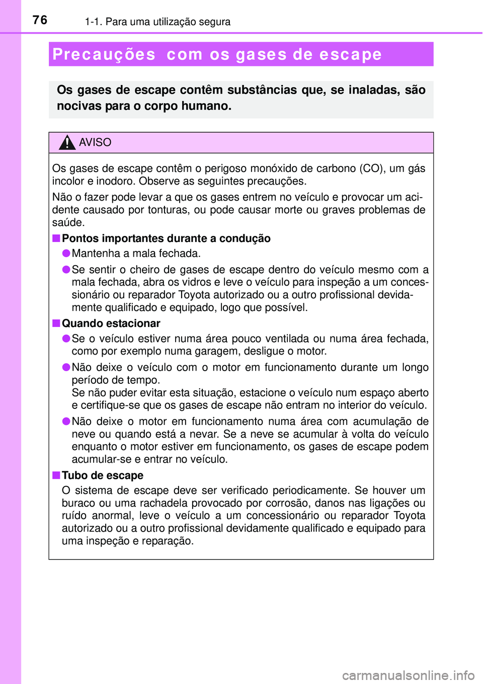 TOYOTA COROLLA 2017  Manual de utilização (in Portuguese) 761-1. Para uma utilização segura
Precauções  com os gases de escape
Os gases de escape contêm substâncias que, se inaladas, são
nocivas para o corpo humano.
AV I S O
Os gases de escape contêm