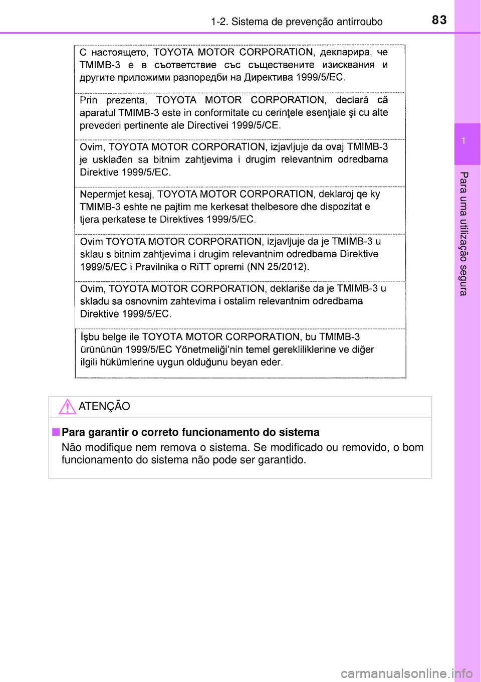 TOYOTA COROLLA 2017  Manual de utilização (in Portuguese) 831-2. Sistema de prevenção antirroubo
1
Para uma utilização segura
ATENÇÃO
nPara garantir o correto funcionamento do sistema
Não modifique nem remova o sistema. Se modificado ou removido, o bo