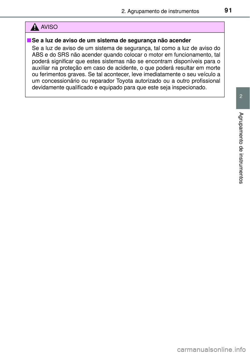 TOYOTA COROLLA 2017  Manual de utilização (in Portuguese) 912. Agrupamento de instrumentos
2
Agrupamento de instrumentos
AV I S O
nSe a luz de aviso de um sistema de segurança não acender
Se a luz de aviso de um sistema de segurança, tal como a luz de avi
