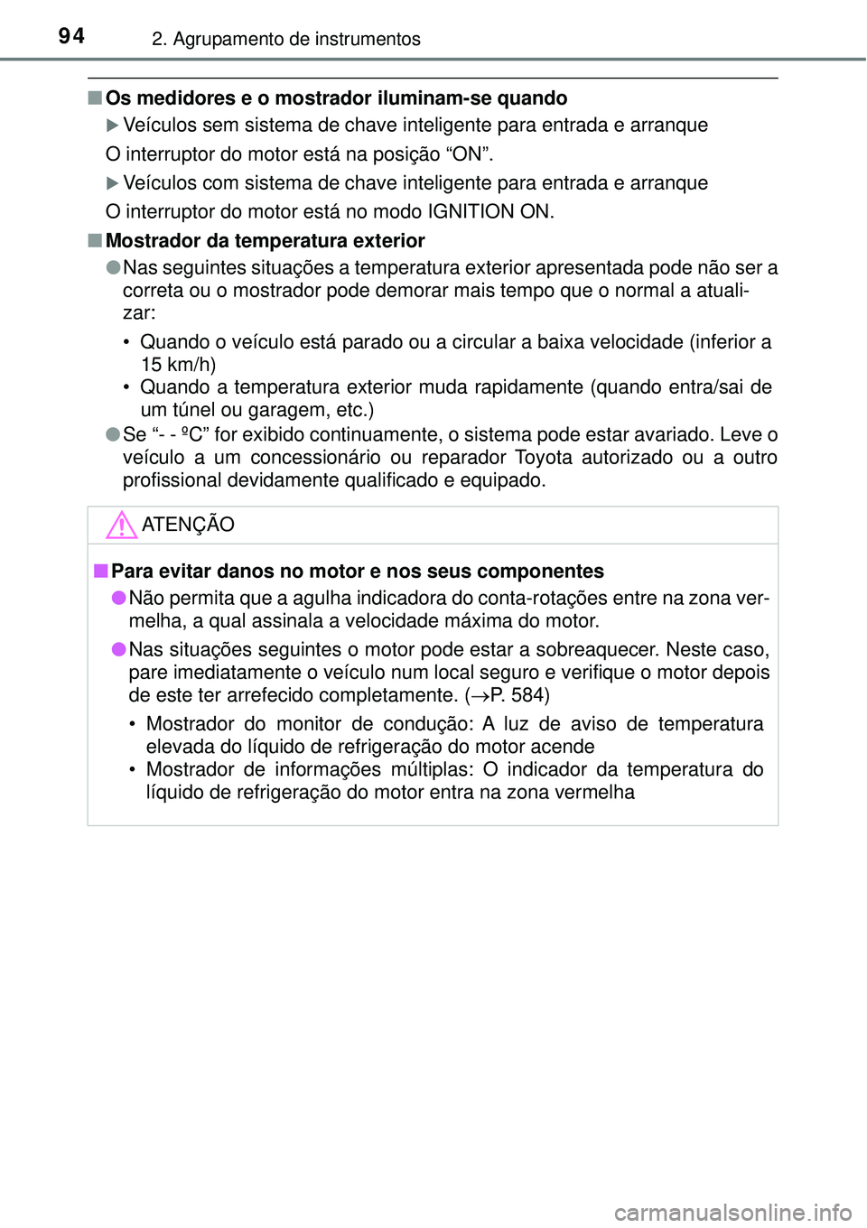 TOYOTA COROLLA 2017  Manual de utilização (in Portuguese) 942. Agrupamento de instrumentos
nOs medidores e o mostrador iluminam-se quando
Veículos sem sistema de chave inteligente para entrada e arranque
O interruptor do motor está na posição “ON”