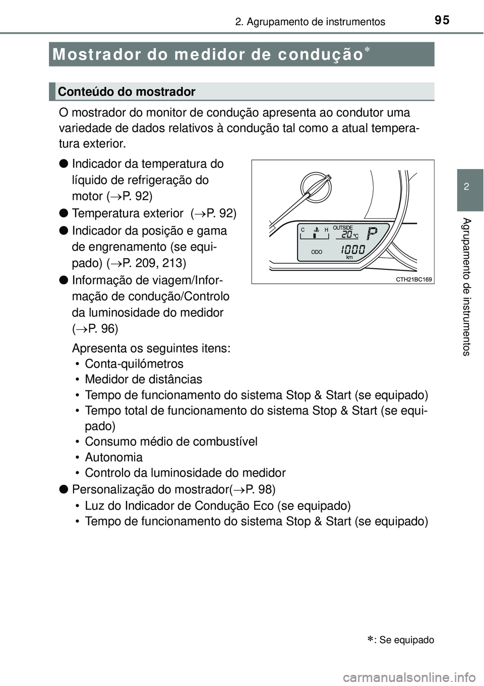 TOYOTA COROLLA 2017  Manual de utilização (in Portuguese) 952. Agrupamento de instrumentos
2
Agrupamento de instrumentos
O mostrador do monitor de condução apresenta ao condutor uma
variedade de dados relativos à condução tal como a atual tempera-
tura 