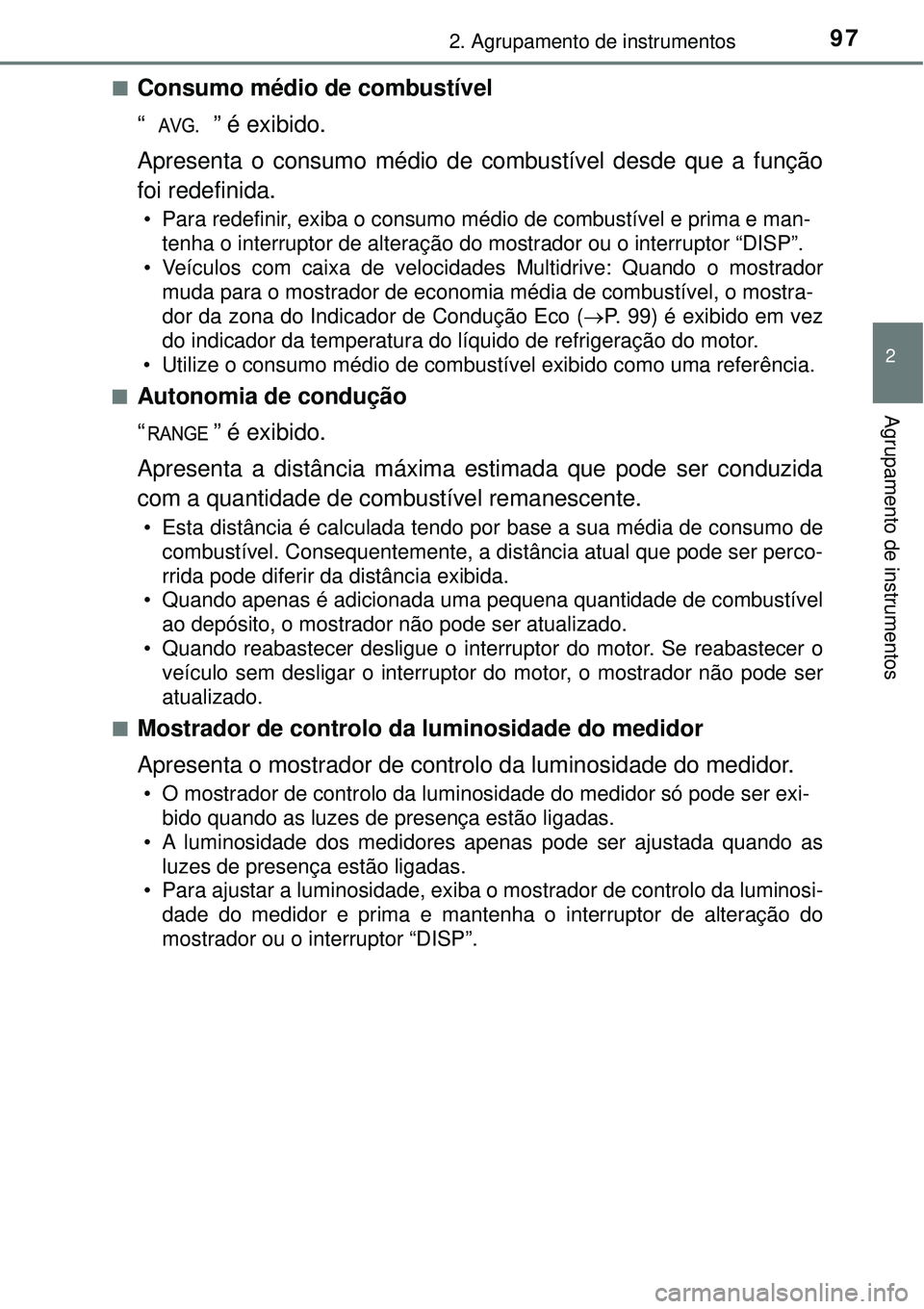 TOYOTA COROLLA 2017  Manual de utilização (in Portuguese) 972. Agrupamento de instrumentos
2
Agrupamento de instrumentos
nConsumo médio de combustível
“ ” é exibido.
Apresenta o consumo médio de combustível desde que a função
foi redefinida.
• P