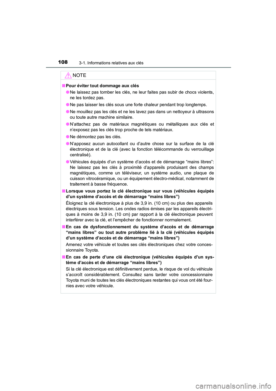 TOYOTA COROLLA 2016  Manuel du propriétaire (in French) 1083-1. Informations relatives aux clés
COROLLA_TMMMS_TMMC_D (OM12J84D)
NOTE
■Pour éviter tout dommage aux clés
●Ne laissez pas tomber les clés, ne leur faites pas subir de chocs violents,
ne 