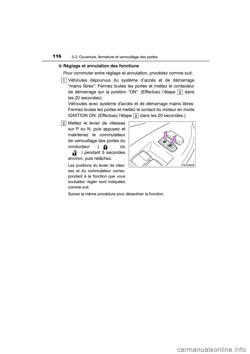 TOYOTA COROLLA 2016  Manuel du propriétaire (in French) 1163-2. Ouverture, fermeture et verrouillage des portes
COROLLA_TMMMS_TMMC_D (OM12J84D)■
Réglage et annulation des fonctions
Pour commuter entre réglage et annulation, procédez comme suit:
Véhic