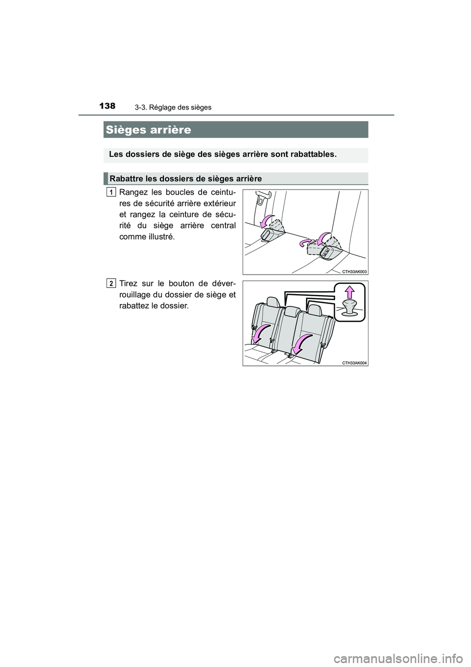 TOYOTA COROLLA 2016  Manuel du propriétaire (in French) 1383-3. Réglage des sièges
COROLLA_TMMMS_TMMC_D (OM12J84D)
Rangez les boucles de ceintu-
res de sécurité arrière extérieur
et rangez la ceinture de sécu-
rité du siège arrière central
comme 