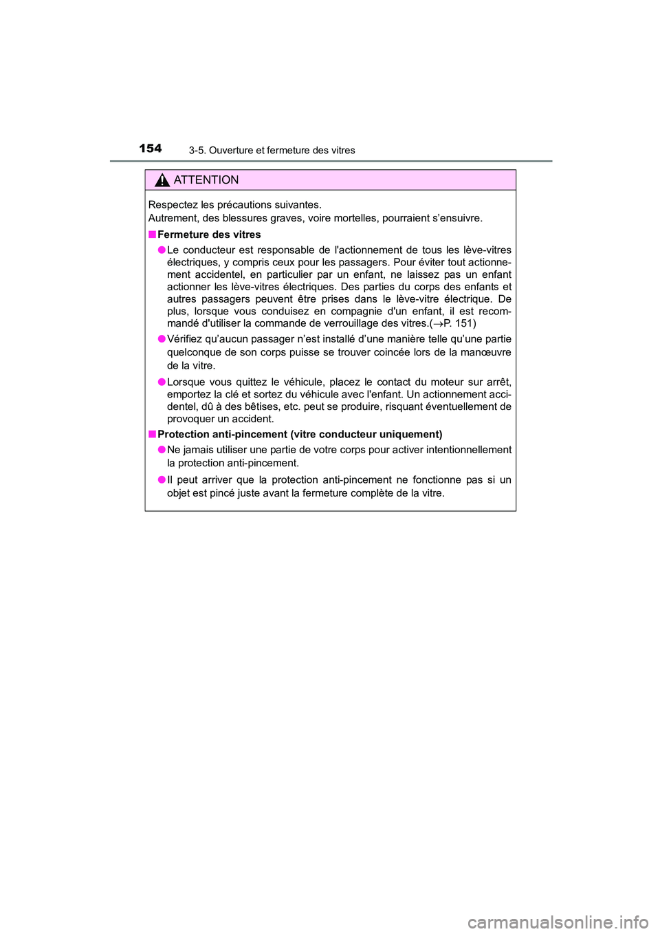 TOYOTA COROLLA 2016  Manuel du propriétaire (in French) 1543-5. Ouverture et fermeture des vitres
COROLLA_TMMMS_TMMC_D (OM12J84D)
AT T E N T I O N
Respectez les précautions suivantes. 
Autrement, des blessures graves, voire mortelles, pourraient s’ensui