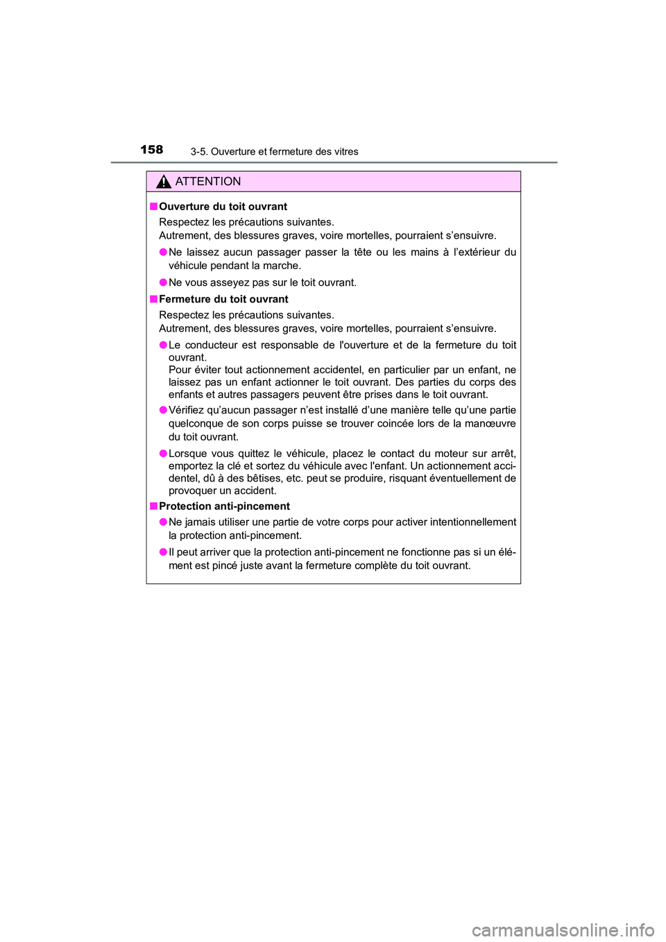 TOYOTA COROLLA 2016  Manuel du propriétaire (in French) 1583-5. Ouverture et fermeture des vitres
COROLLA_TMMMS_TMMC_D (OM12J84D)
AT T E N T I O N
■Ouverture du toit ouvrant
Respectez les précautions suivantes.
Autrement, des blessures graves, voire mor