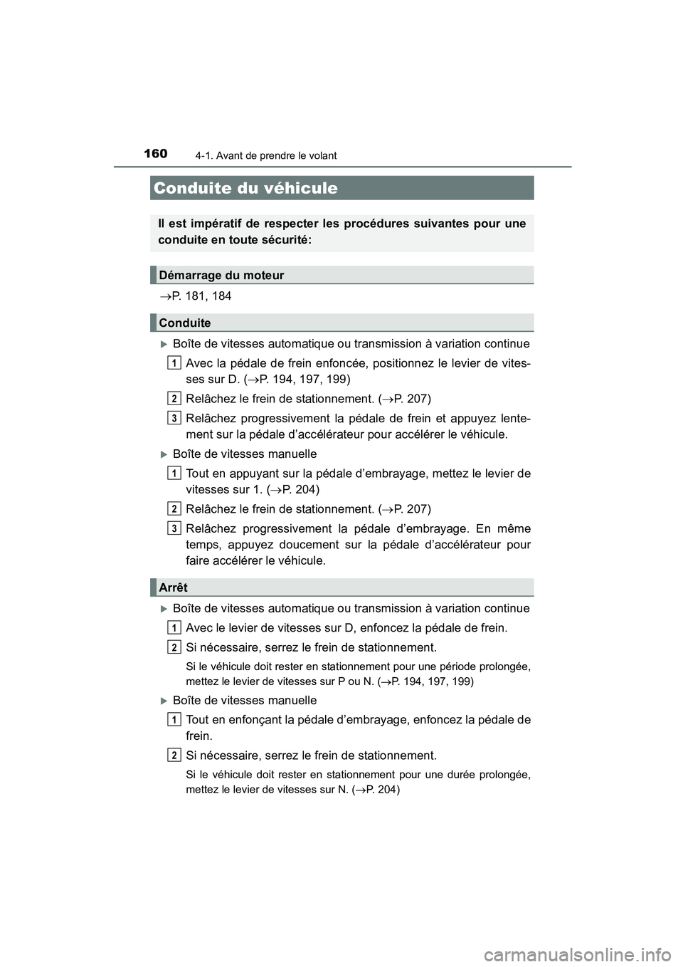 TOYOTA COROLLA 2016  Manuel du propriétaire (in French) 160
COROLLA_TMMMS_TMMC_D (OM12J84D)
4-1. Avant de prendre le volant
→P. 181, 184
�XBoîte de vitesses automatique ou transmission à variation continue
Avec la pédale de frein enfoncée, positionne