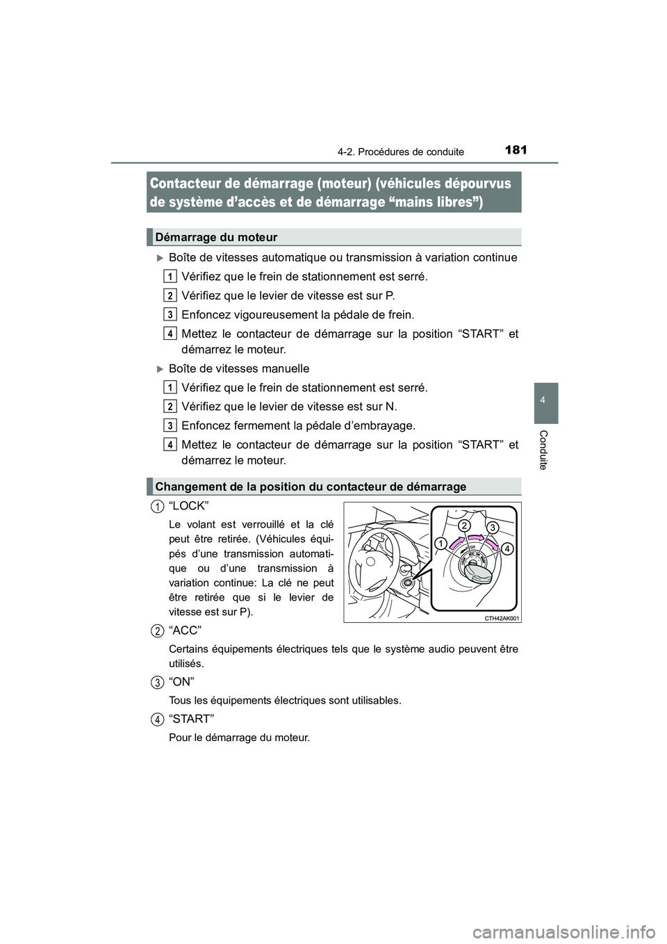 TOYOTA COROLLA 2016  Manuel du propriétaire (in French) 181
4
Conduite
COROLLA_TMMMS_TMMC_D (OM12J84D)
4-2. Procédures de conduite
�XBoîte de vitesses automatique ou transmission à variation continueVérifiez que le frein de stationnement est serré.
V