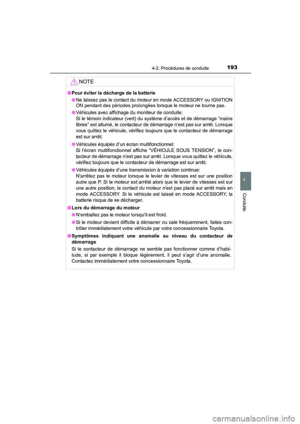 TOYOTA COROLLA 2016  Manuel du propriétaire (in French) 1934-2. Procédures de conduite
4
Conduite
COROLLA_TMMMS_TMMC_D (OM12J84D)
NOTE
■Pour éviter la décharge de la batterie
●Ne laissez pas le contact du moteur en mode ACCESSORY ou IGNITION
ON pend