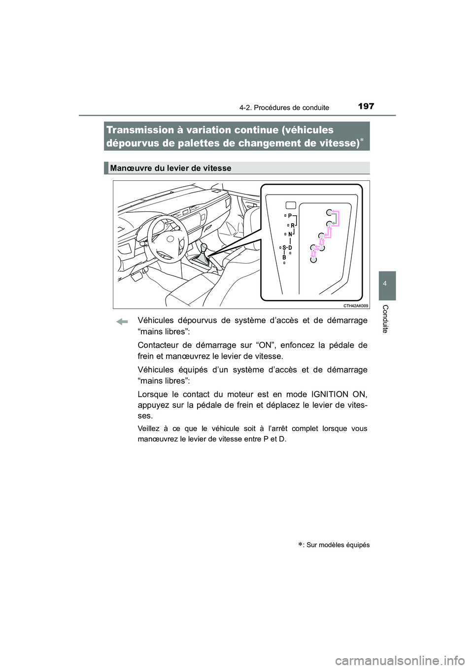 TOYOTA COROLLA 2016  Manuel du propriétaire (in French) 1974-2. Procédures de conduite
4
Conduite
COROLLA_TMMMS_TMMC_D (OM12J84D)
Véhicules dépourvus de système d’accès et de démarrage
“mains libres”:
Contacteur de démarrage sur “ON”, enfo
