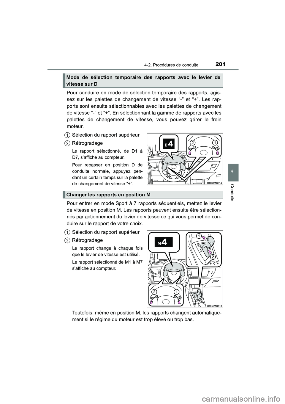 TOYOTA COROLLA 2016  Manuel du propriétaire (in French) 2014-2. Procédures de conduite
4
Conduite
COROLLA_TMMMS_TMMC_D (OM12J84D)
Pour conduire en mode de sélection temporaire des rapports, agis-
sez sur les palettes de changement de vitesse “-” et 