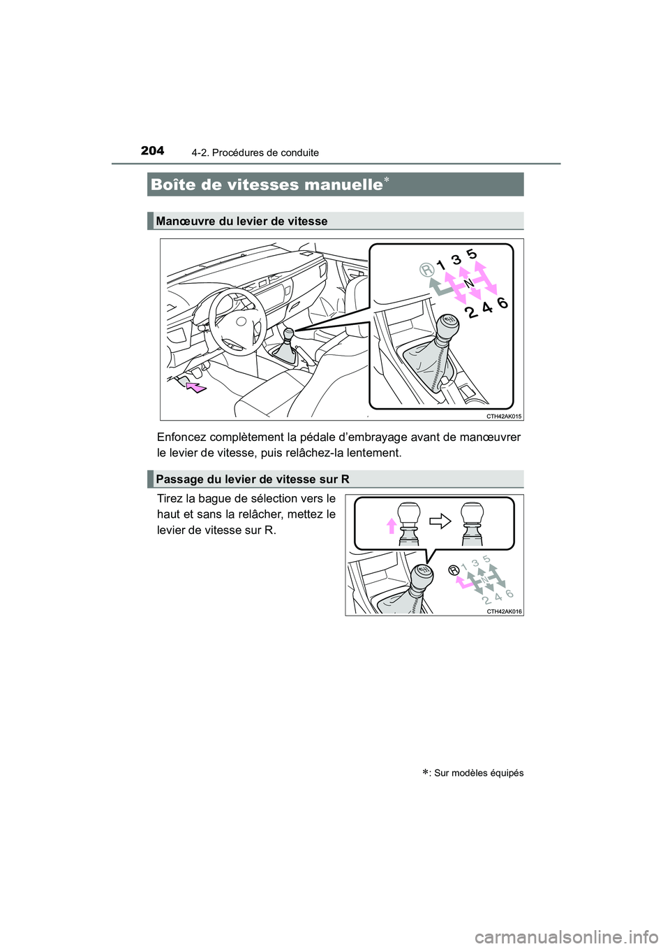 TOYOTA COROLLA 2016  Manuel du propriétaire (in French) 2044-2. Procédures de conduite
COROLLA_TMMMS_TMMC_D (OM12J84D)
Enfoncez complètement la pédale d’embrayage avant de manœuvrer
le levier de vitesse, puis relâchez-la lentement.
Tirez la bague de
