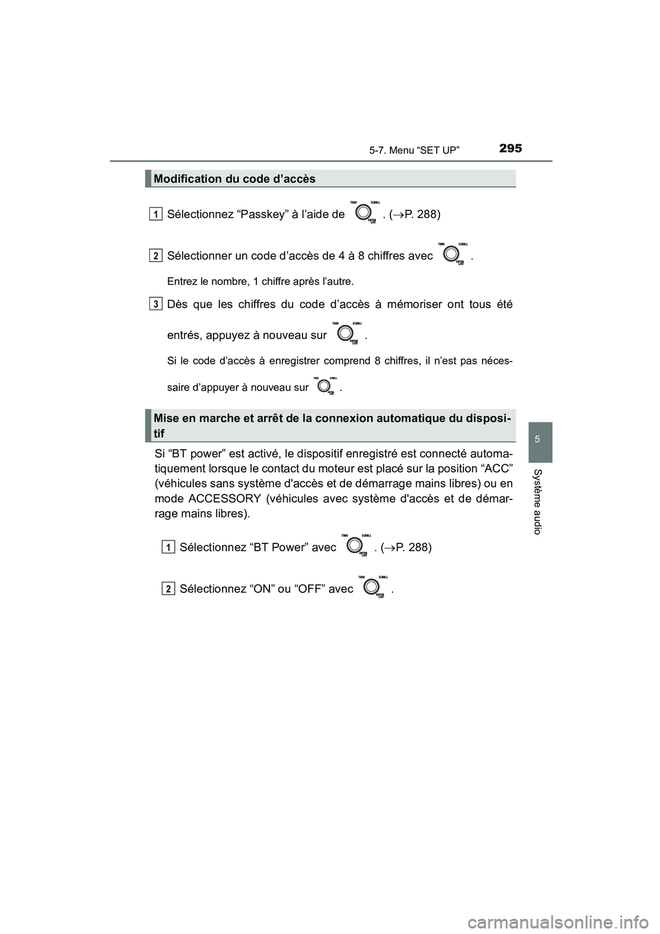 TOYOTA COROLLA 2016 Manuel du propriétaire (in French) 2955-7. Menu “SET UP”
5
Système audio
COROLLA_TMMMS_TMMC_D (OM12J84D)
Sélectionnez “Passkey” à l’aide de . (→P. 288)
Sélectionner un code d’accès de 4 à 8 chiffres avec .
Entrez TOYOTA COROLLA 2016 Manuel du propriétaire (in French) 2955-7. Menu “SET UP”
5
Système audio
COROLLA_TMMMS_TMMC_D (OM12J84D)
Sélectionnez “Passkey” à l’aide de . (→P. 288)
Sélectionner un code d’accès de 4 à 8 chiffres avec .
Entrez