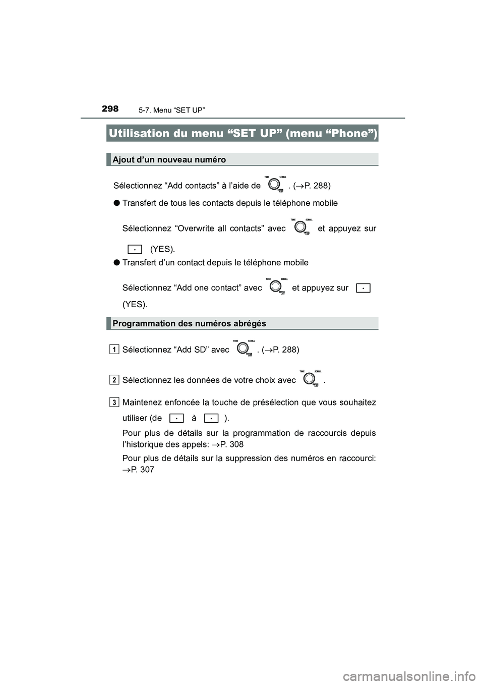 TOYOTA COROLLA 2016 Manuel du propriétaire (in French) 2985-7. Menu “SET UP”
COROLLA_TMMMS_TMMC_D (OM12J84D)
Sélectionnez “Add contacts” à l’aide de . (→P. 288)
● Transfert de tous les contacts depuis le téléphone mobile
Sélectionnez TOYOTA COROLLA 2016 Manuel du propriétaire (in French) 2985-7. Menu “SET UP”
COROLLA_TMMMS_TMMC_D (OM12J84D)
Sélectionnez “Add contacts” à l’aide de . (→P. 288)
● Transfert de tous les contacts depuis le téléphone mobile
Sélectionnez