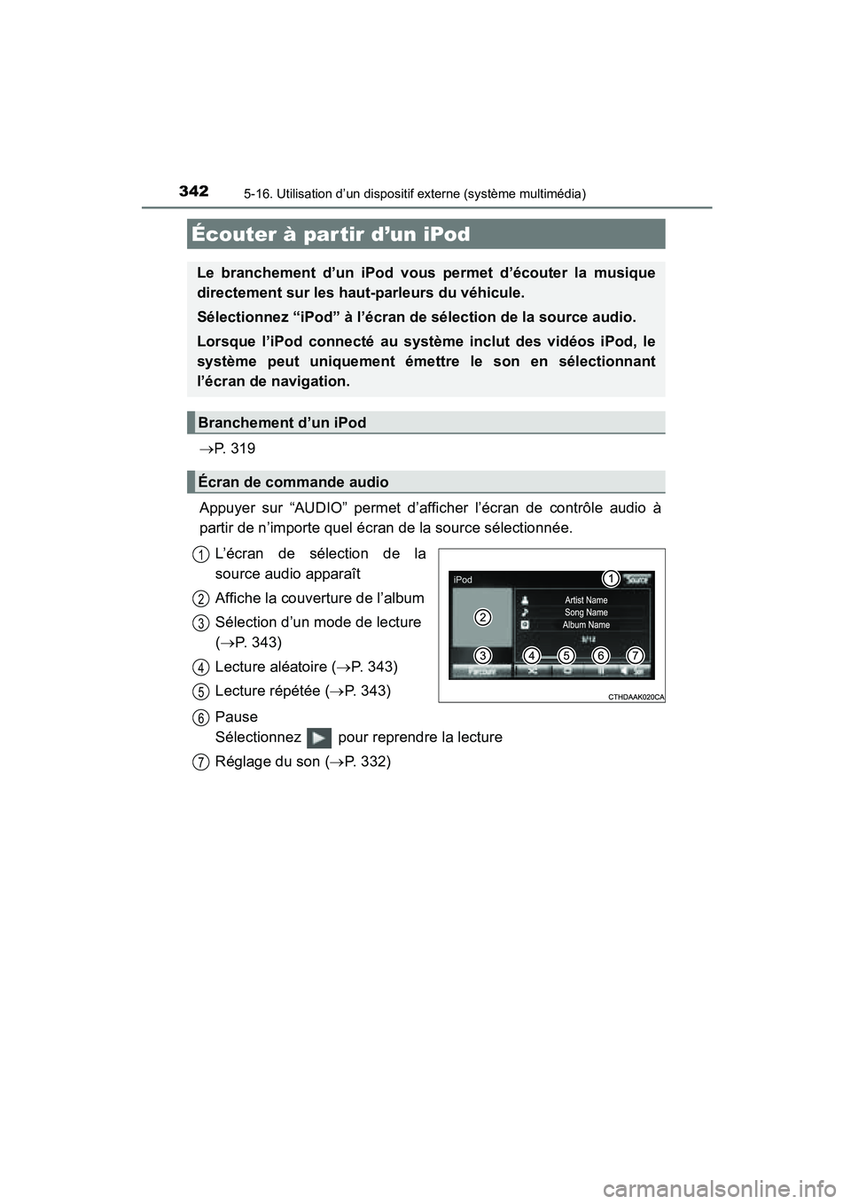 TOYOTA COROLLA 2016  Manuel du propriétaire (in French) 342
COROLLA_TMMMS_TMMC_D (OM12J84D)
5-16. Utilisation d’un dispositif externe (système multimédia)
→P.  3 1 9
Appuyer sur “AUDIO” permet d’afficher l’écran de contrôle audio à
partir 