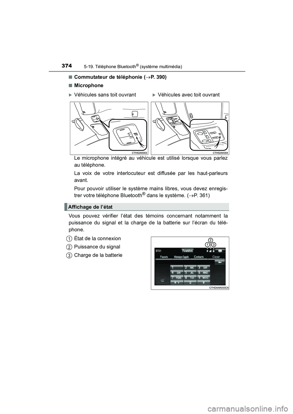 TOYOTA COROLLA 2016 Manuel du propriétaire (in French) 3745-19. Téléphone Bluetooth® (système multimédia)
COROLLA_TMMMS_TMMC_D (OM12J84D)■
Commutateur de téléphonie (
→P. 390)
■Microphone
Le microphone intégré au véhicule est utilisé lors TOYOTA COROLLA 2016 Manuel du propriétaire (in French) 3745-19. Téléphone Bluetooth® (système multimédia)
COROLLA_TMMMS_TMMC_D (OM12J84D)■
Commutateur de téléphonie (
→P. 390)
■Microphone
Le microphone intégré au véhicule est utilisé lors
