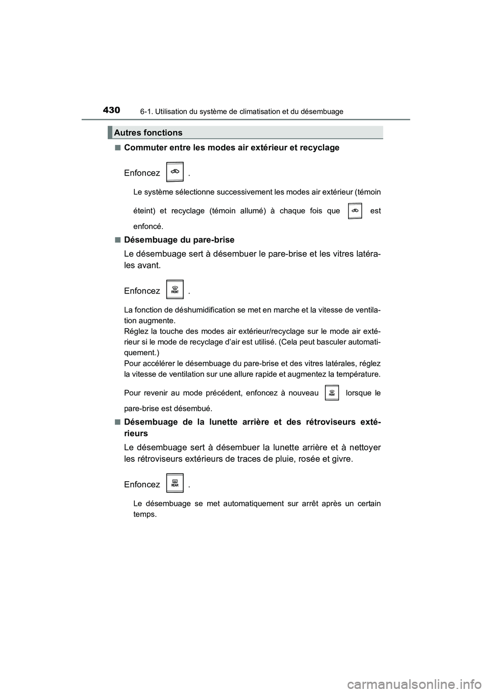 TOYOTA COROLLA 2016 Manuel du propriétaire (in French) 4306-1. Utilisation du système de climatisation et du désembuage
COROLLA_TMMMS_TMMC_D (OM12J84D)■
Commuter entre les modes air extérieur et recyclage
Enfoncez .
Le système sélectionne successiv TOYOTA COROLLA 2016 Manuel du propriétaire (in French) 4306-1. Utilisation du système de climatisation et du désembuage
COROLLA_TMMMS_TMMC_D (OM12J84D)■
Commuter entre les modes air extérieur et recyclage
Enfoncez .
Le système sélectionne successiv