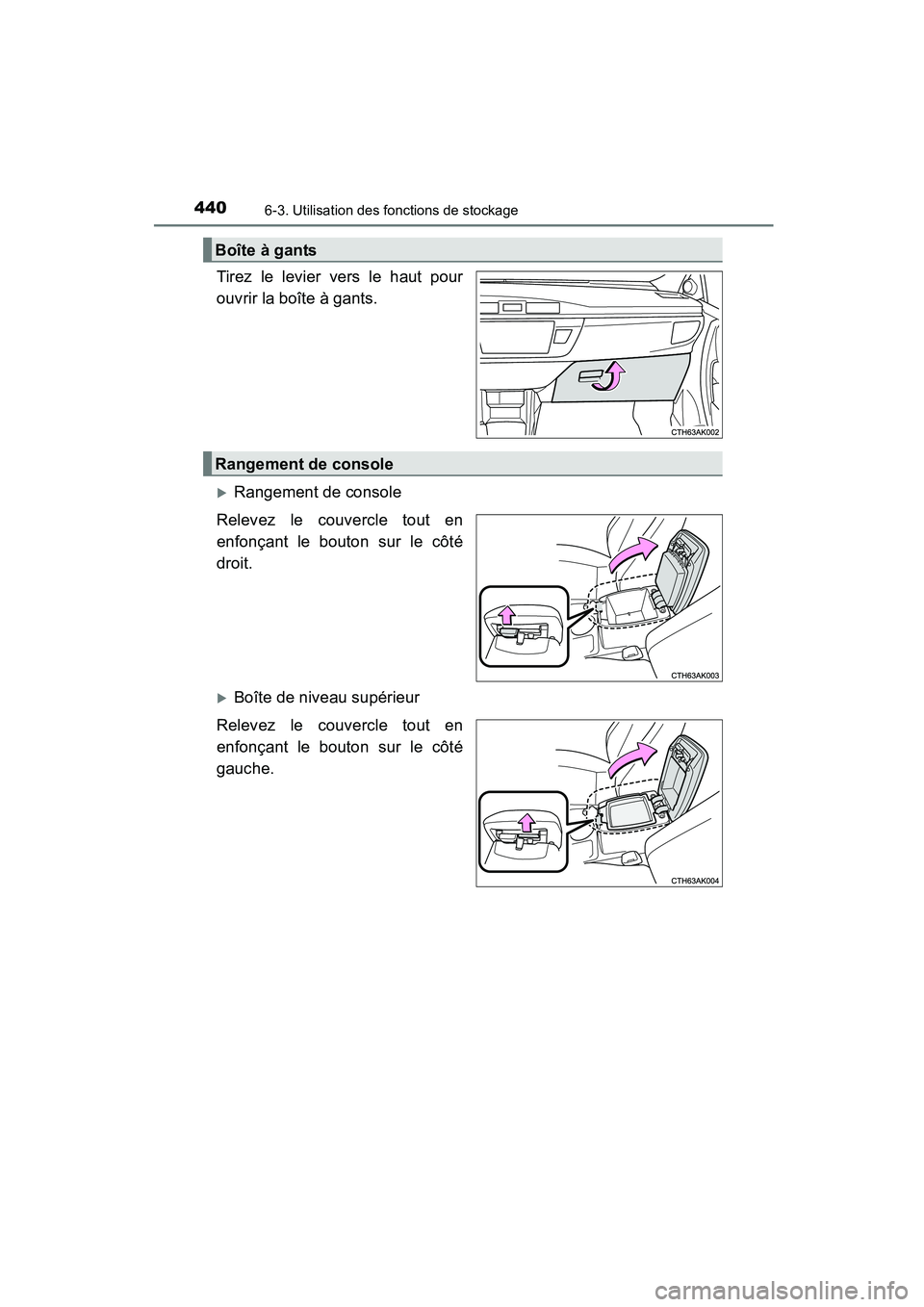 TOYOTA COROLLA 2016  Manuel du propriétaire (in French) 4406-3. Utilisation des fonctions de stockage
COROLLA_TMMMS_TMMC_D (OM12J84D)
Tirez le levier vers le haut pour
ouvrir la boîte à gants.
�XRangement de console
Relevez le couvercle tout en
enfonçan
