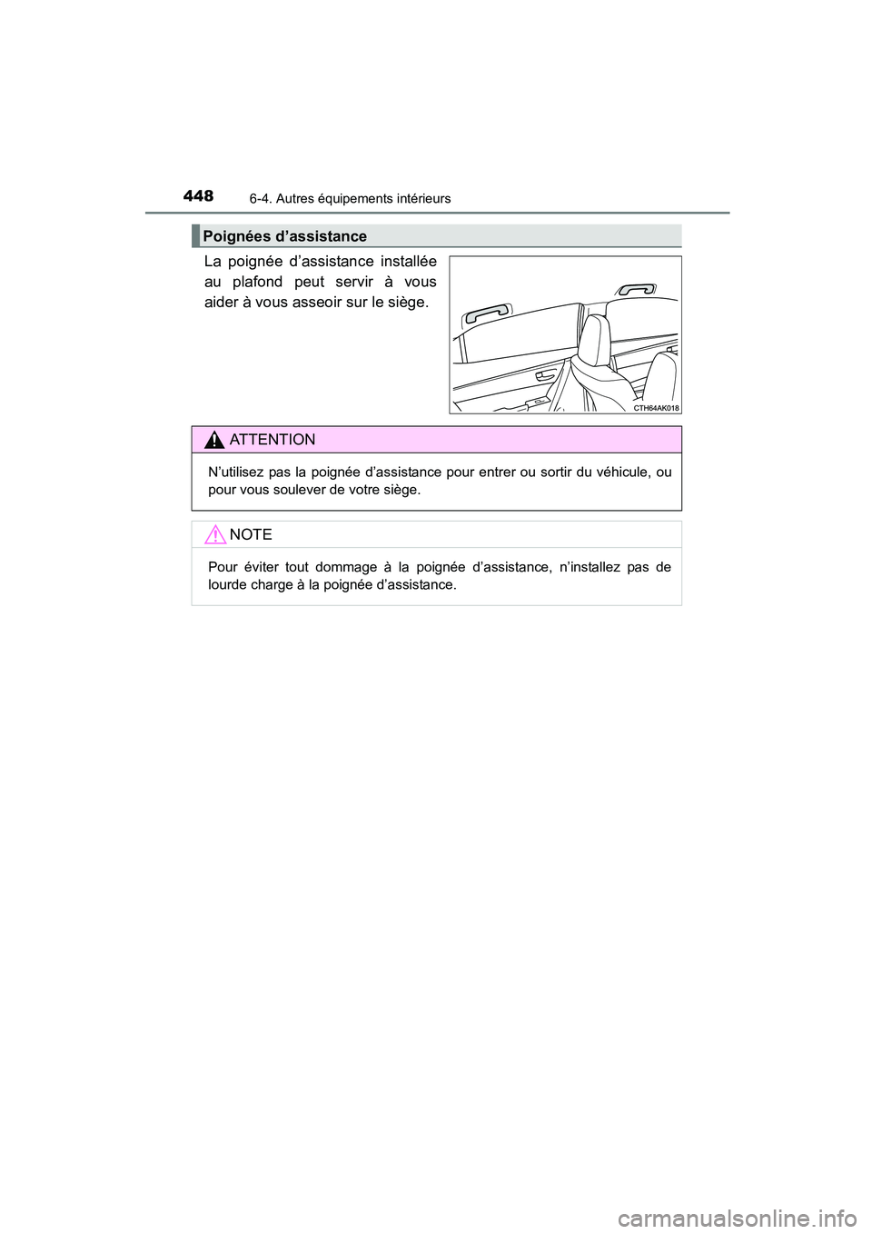 TOYOTA COROLLA 2016  Manuel du propriétaire (in French) 4486-4. Autres équipements intérieurs
COROLLA_TMMMS_TMMC_D (OM12J84D)
La poignée d’assistance installée
au plafond peut servir à vous
aider à vous asseoir sur le siège.
Poignées d’assistan