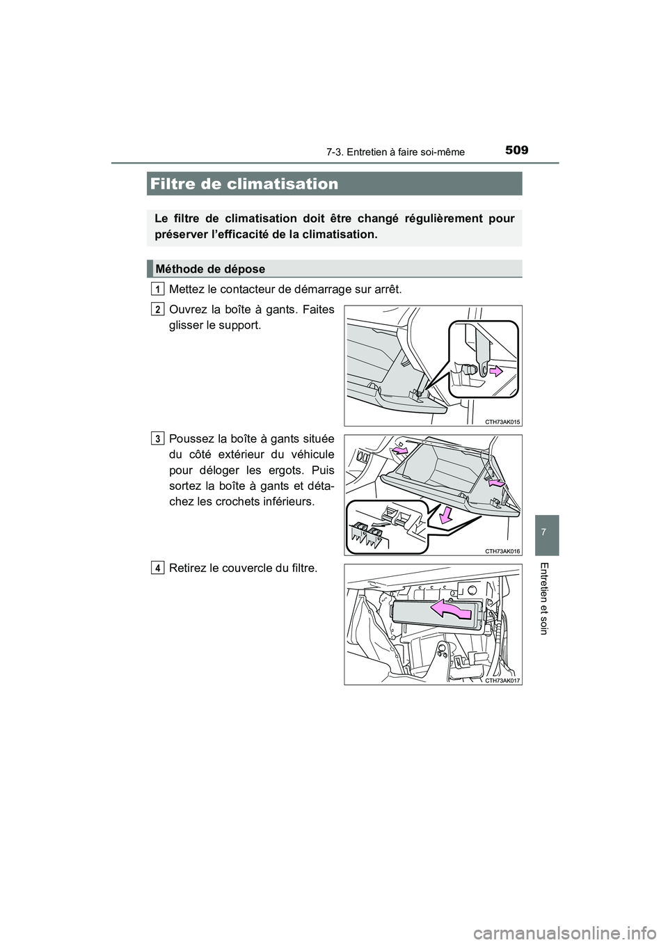 TOYOTA COROLLA 2016 Manuel du propriétaire (in French) 5097-3. Entretien à faire soi-même
7
Entretien et soin
COROLLA_TMMMS_TMMC_D (OM12J84D)
Mettez le contacteur de démarrage sur arrêt.
Ouvrez la boîte à gants. Faites
glisser le support.
Poussez la TOYOTA COROLLA 2016 Manuel du propriétaire (in French) 5097-3. Entretien à faire soi-même
7
Entretien et soin
COROLLA_TMMMS_TMMC_D (OM12J84D)
Mettez le contacteur de démarrage sur arrêt.
Ouvrez la boîte à gants. Faites
glisser le support.
Poussez la